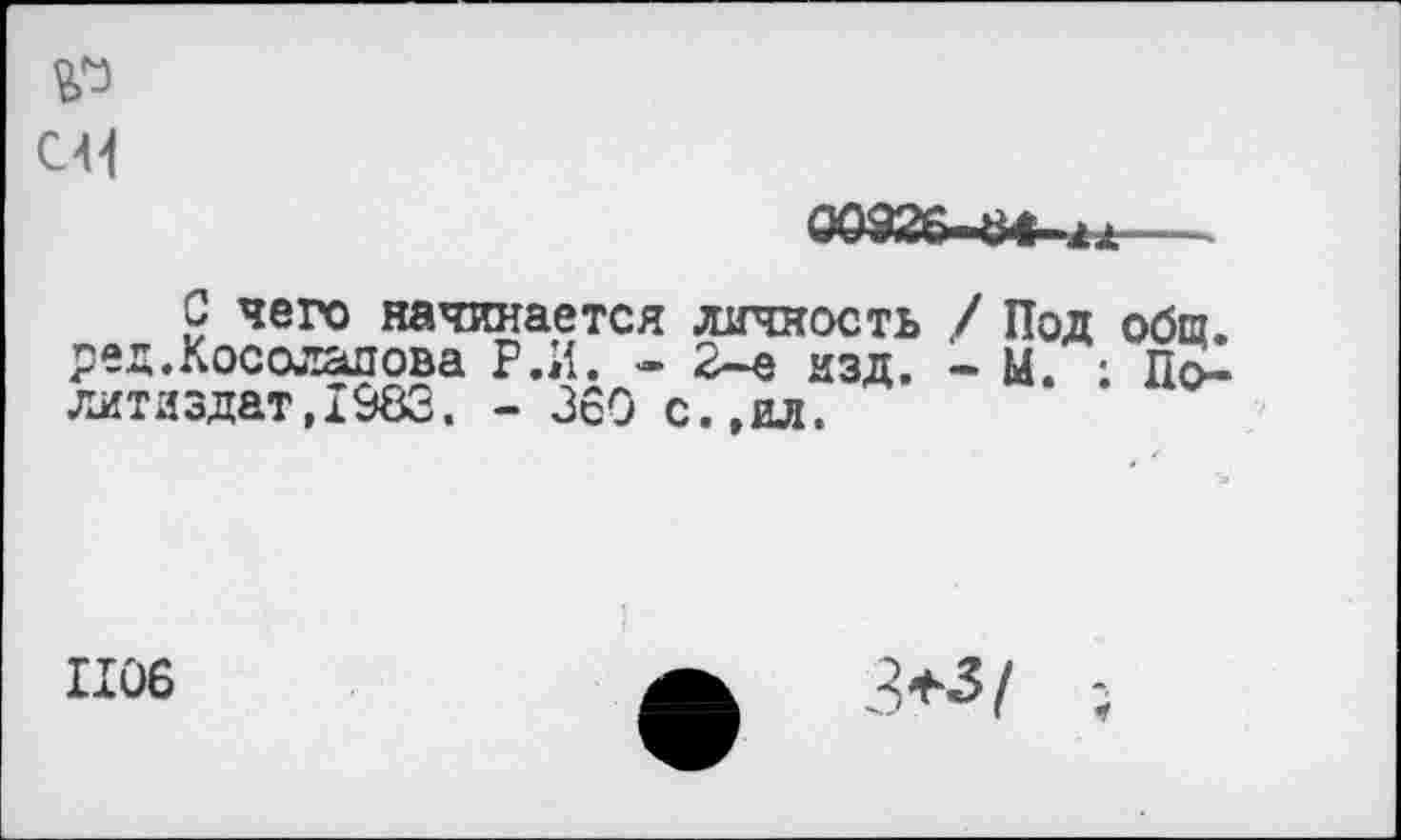 ﻿№
С44

С чего начинается личность / Под обш. ред.Косолапова Р.И. - 2-е изд. - М. ; Политиздат, 1983. - 360 с.,ил.
ное
3*з/